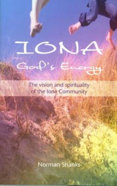 Iona, God's Energy : The Vision and Spirituality of the Iona Community, Paperback / softback Book