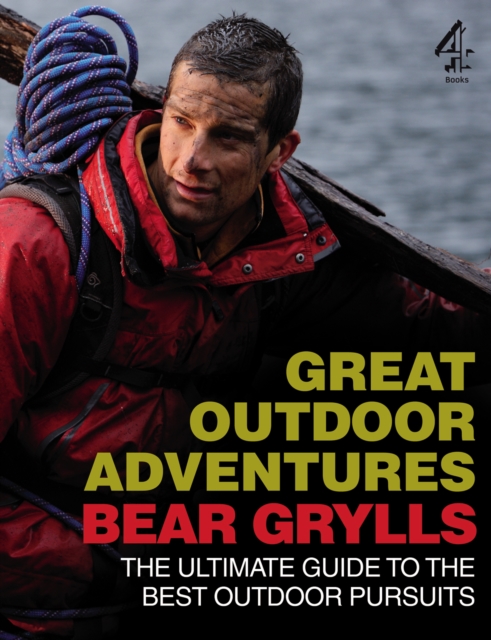 Bear Grylls Great Outdoor Adventures : An Extreme Guide to the Best Outdoor Pursuits, Paperback / softback Book