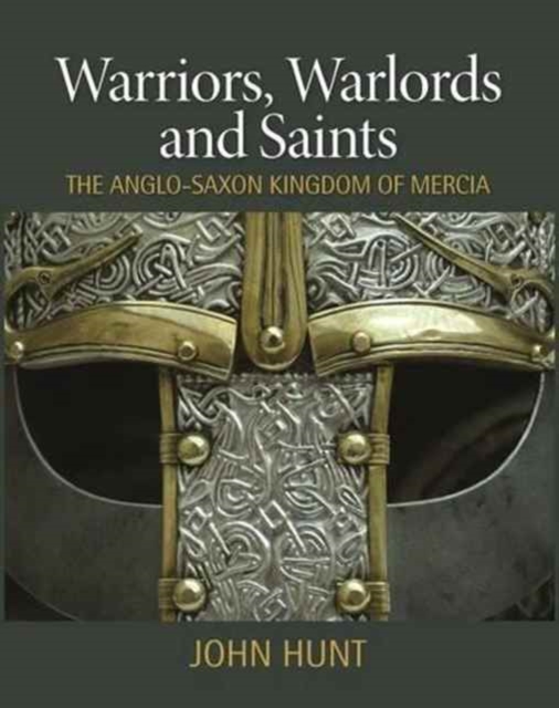 Warriors, Warlords and Saints : The Anglo-Saxon Kingdom of Mercia, Hardback Book