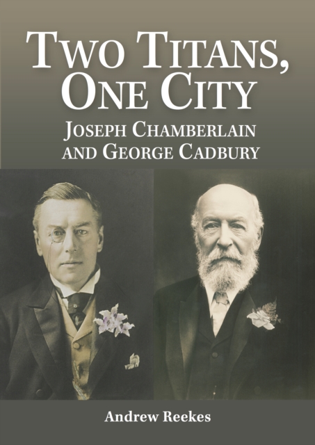 Two Titans, One City : Joseph Chamberlain and George Cadbury, EPUB eBook