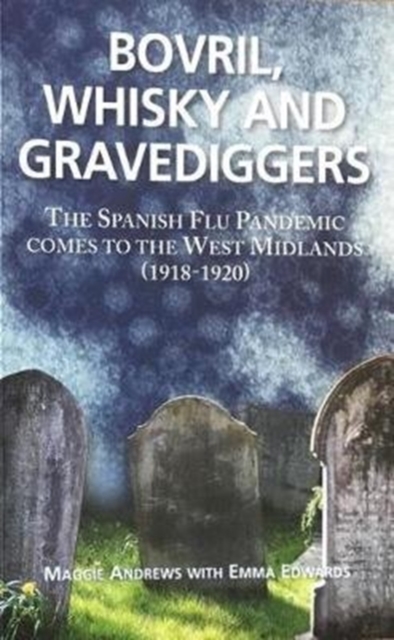 Bovril,Whisky and Gravediggers : The Spanish Flue Pandemic comes to the West Midlands (1918-1920), Paperback / softback Book