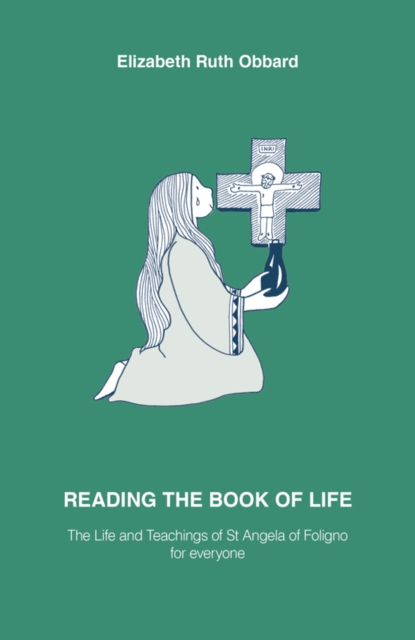 READING THE BOOK OF LIFE : The Life and Teachings of St Angela of Foligno for everyone, Paperback / softback Book