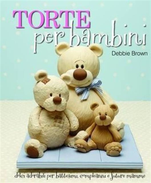 Torte Per Bambini : Debbie Brown's Baby Cakes, Hardback Book