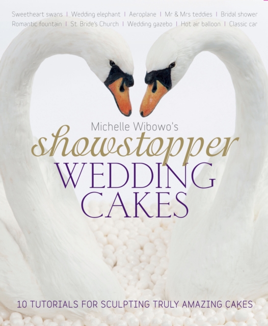 Michelle Wibowo's Showstopper Wedding Cakes : 10 Tutorials for Sculpting Truly Amazing Cakes, Hardback Book
