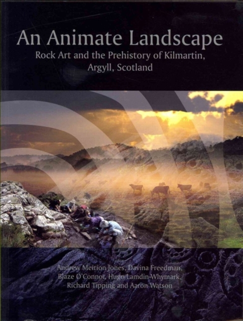 An Animate Landscape : Rock Art and the Prehistory of Kilmartin, Argyll, Scotland, Paperback / softback Book
