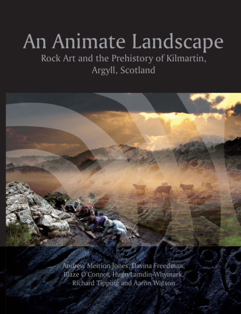 An Animate Landscape : Rock Art and the Prehistory of Kilmartin, Argyll, Scotland, PDF eBook