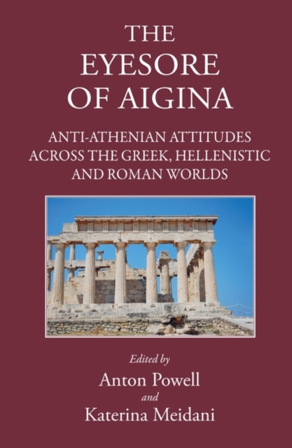 The Eyesore of Aigina : Anti-Athenian Attitudes Across the Greek, Hellenistic and Roman Worlds, Hardback Book
