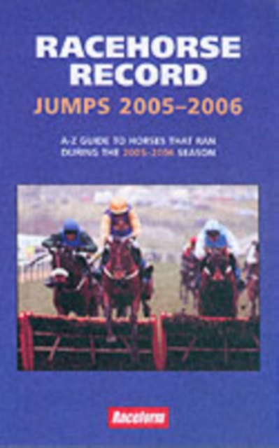 Racehorse Record Jumps : A-Z Guide to Horses That Ran During the 2005-2006 Season, Paperback Book