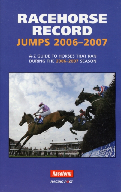 Racehorse Record Jumps : A-Z Guide to Horses That Ran During the 2006-2007 Season, Paperback Book