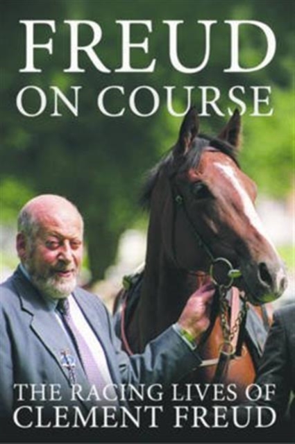 Freud on Course : The Racing Lives of Clement Freud, Hardback Book