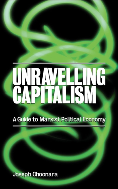 Unravelling Capitalism : A Guide to Marxist Political Economy, Paperback / softback Book