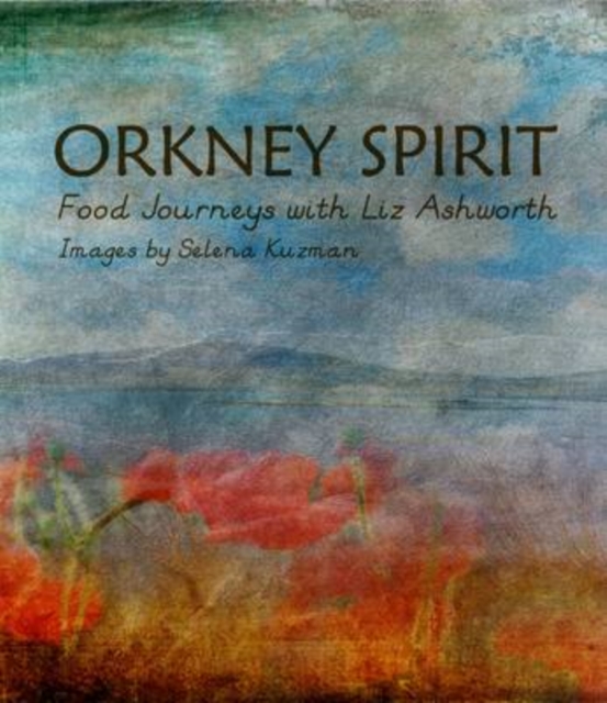 Orkney Spirit : Food Journeys with Liz Ashworth, Paperback Book