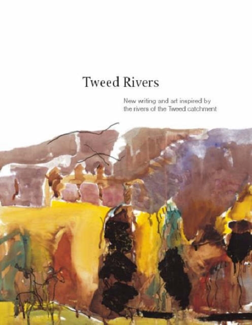 Tweed Rivers : New Writing and Art Inspired by the Rivers of the Tweed Catchment, Paperback / softback Book