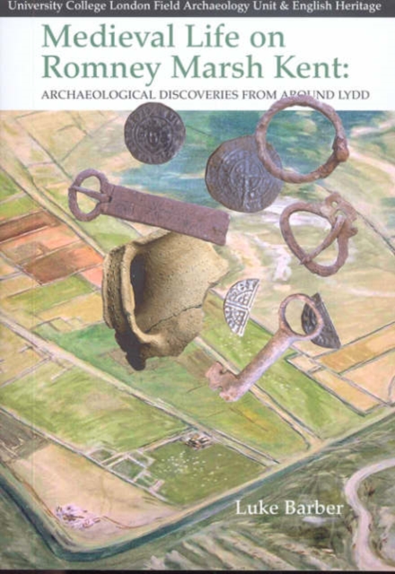 Medieval Life on Romney Marsh Kent : Archaeological  Discoveries from Around Lydd, Paperback / softback Book