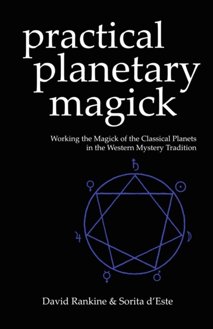 Practical Planetary Magick : Working the Magick of the Classical Planets in the Western Mystery Tradition, Paperback / softback Book