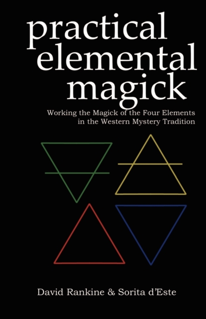 Practical Elemental Magick : Working the Magick of the Four Elements of Air, Fire, Water and Earth in the Western Esoteric Traditions, Paperback / softback Book