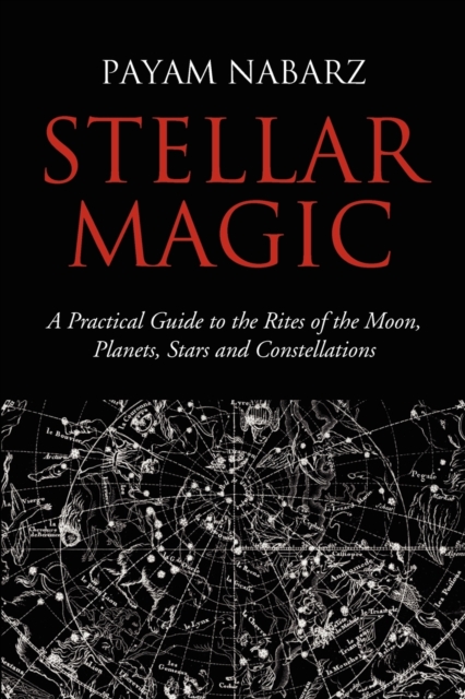 Stellar Magic : A Practical Guide to Performing Rites and Ceremonies to the Moon, Planets, Stars and Constellations, Paperback / softback Book