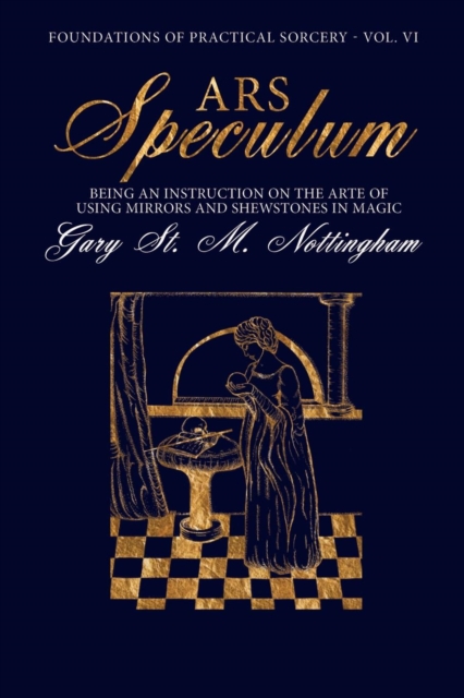 Ars Speculum : Being an Instruction on the Arte of Using Mirrors and Shewstones in Magic, Paperback / softback Book