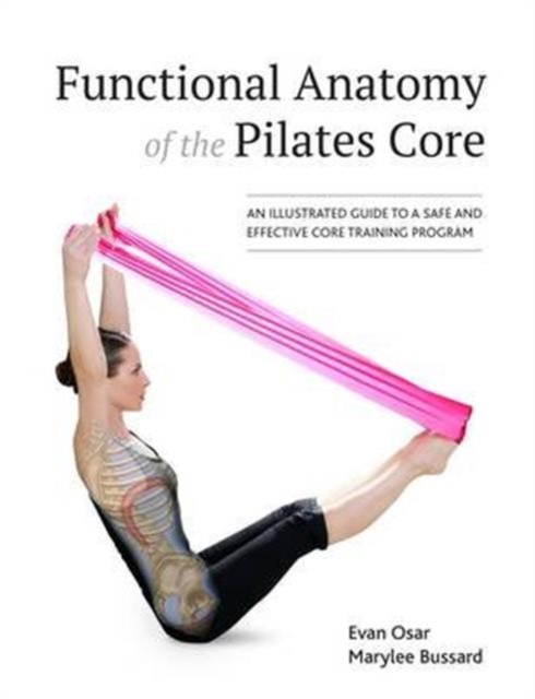 Functional Anatomy of the Pilates Core : An Illustrated Guide to a Safe and Effective Core Training Program, Paperback / softback Book