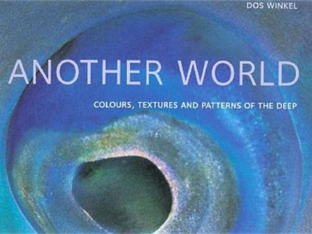 Another World : Colours, Textures and Patterns of the Deep, Hardback Book