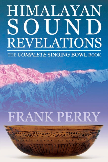Himalayan Sound Revelations - 2nd Edition : The Complete Singing Bowl Book, Paperback / softback Book