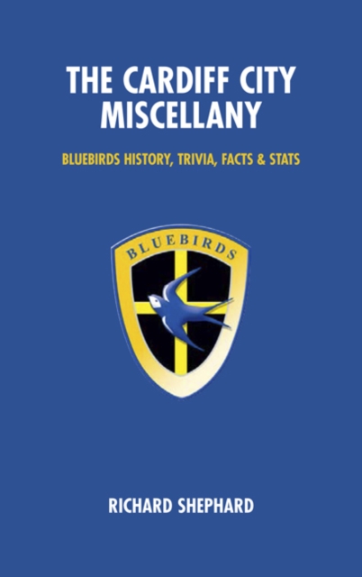 The Cardiff City Miscellany : Bluebirds History, Trivia, Facts and Stats, Hardback Book