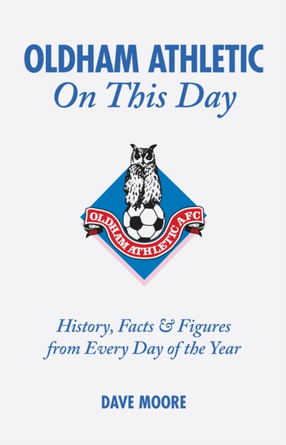 Oldham Athletic On This Day : History, Facts and Figures from Every Day of the Year, Hardback Book