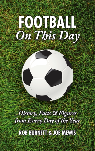 Football on This Day : History, Facts and Figures from Every Day of the Year, Hardback Book