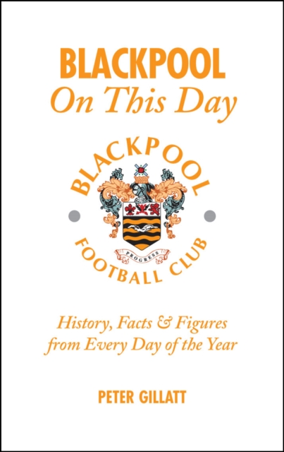 Blackpool FC On This Day : History, Facts and Figures from Every Day of the Year, Hardback Book