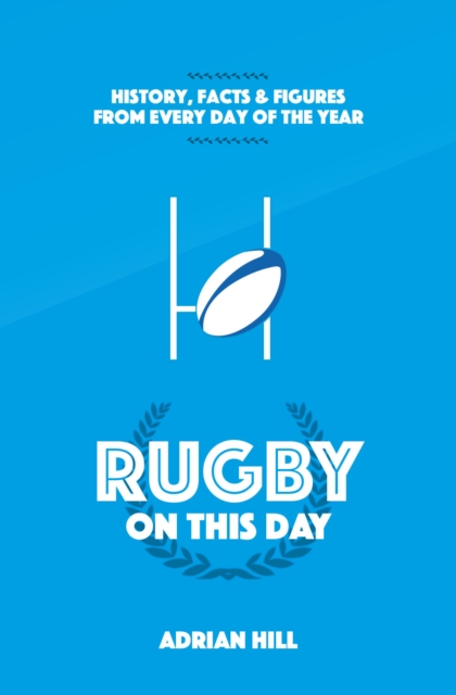 Rugby On This Day : History, Facts and Figures from Every Day of the Year, Hardback Book