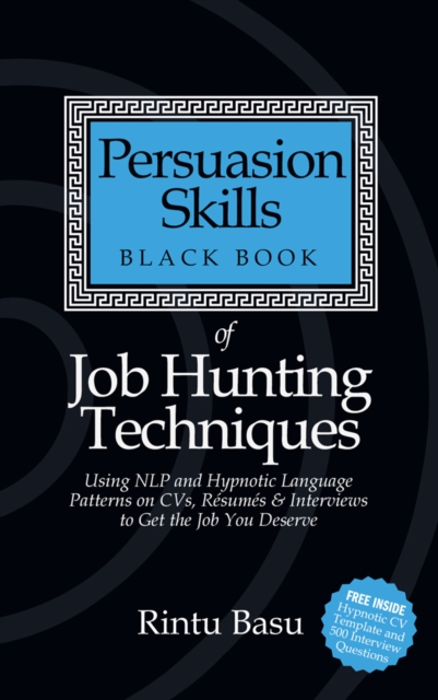 Persuasion Skills Black Book of Job Hunting Techniques : Using NLP and Hypnotic Language Patterns to Get the Job You Deserve, Paperback / softback Book