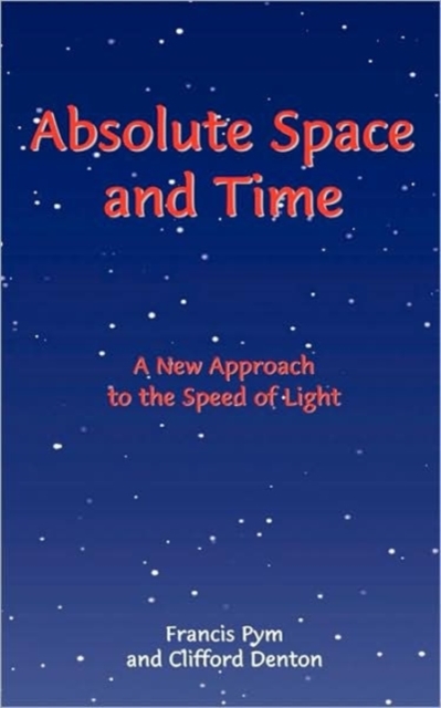 Absolute Space and Time : A New Approach to the Speed of Light, Paperback Book