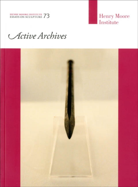 Active Archives : Henry Moore Institute Essays on Sculpture 73, Paperback / softback Book