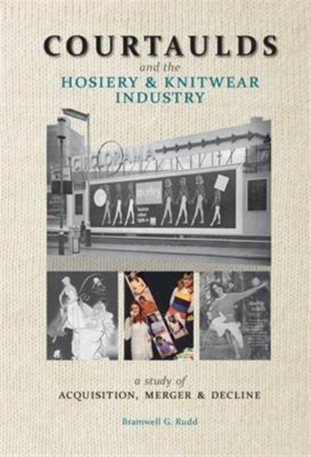 Courtaulds and the Hosiery and Knitwear Industry : A Study of Acquisition, Merger and Decline, Paperback / softback Book