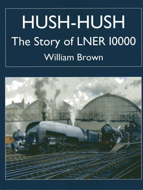 Hush-hush - The Story of LNER 10000, Hardback Book
