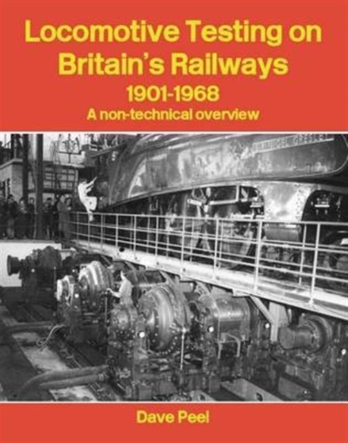 Locomotive Testing on Britain's Railways, 1901-1968 : A Non-technical Overview, Paperback / softback Book