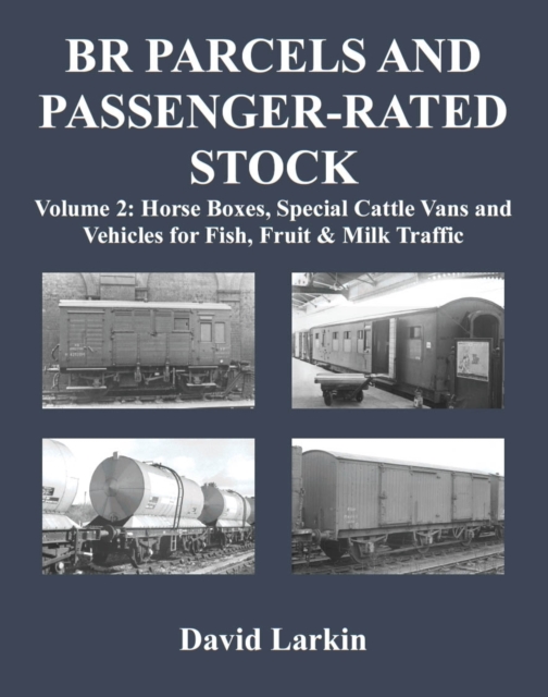 BR Parcels and Passenger-Rated Stock : Horse Boxes, Special Cattle Vans & Vehicles for Fish, Fruit and Milk Traffic Vol 2, Paperback Book