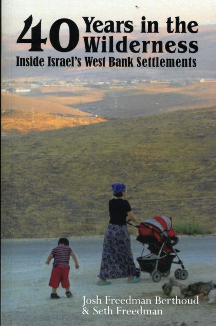 Forty Years in the Wilderness : Inside Israel's West Bank Settlements, Paperback / softback Book