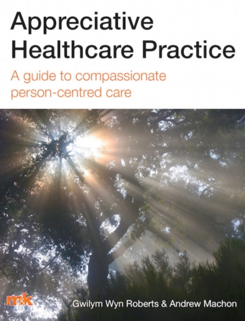Appreciative Healthcare Practice: A Guide to Compassionate, Person-Centred Care, Paperback / softback Book