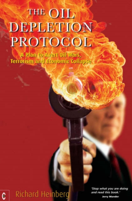 The Oil Depletion Protocol : A Plan to Avert Oil Wars, Terrorism and Economic Collapse, Paperback / softback Book