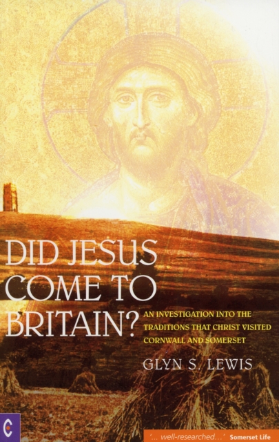 Did Jesus Come to Britain? : An Investigation into the Traditions That Christ Visited Cornwall and Somerset, Paperback / softback Book