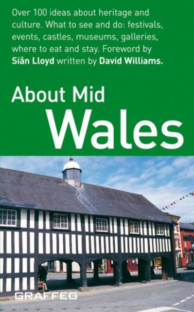 About Mid Wales : Over 100 Ideas About Heritage and Culture - What to See and Do; Festivals, Events,Castles, Museums, Galleries, Where to Eat and Stay, Paperback / softback Book