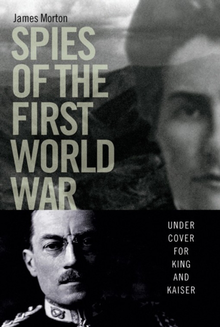 Spies of the First World War : Under Cover for King and Kaiser, Hardback Book