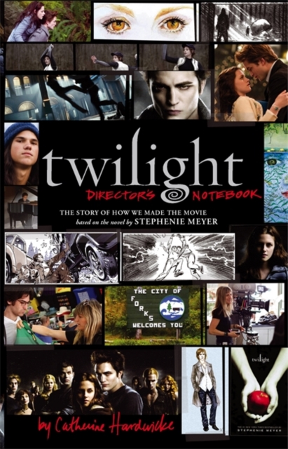 Twilight: Director's Notebook : The Story of How We Made the Movie, Hardback Book