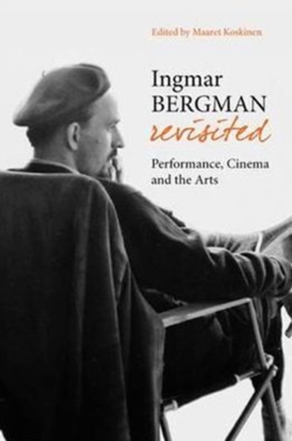 Ingmar Bergman Revisited - Performance, Cinema, and the Arts, Hardback Book