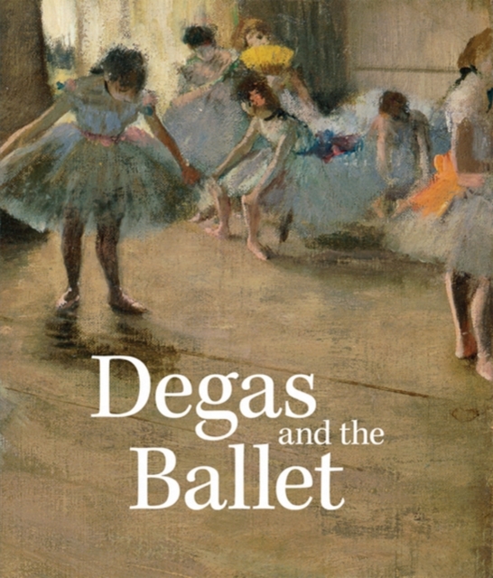 Degas and the Ballet : Picturing Movement, Hardback Book