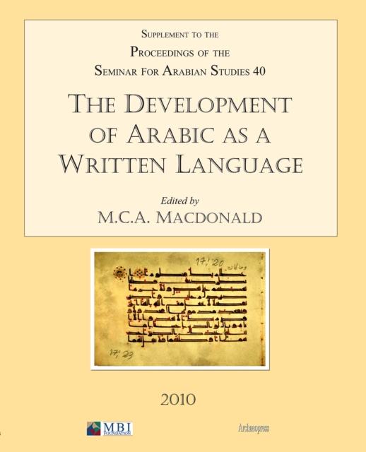The Development of Arabic as a Written Language : Supplement to the Proceedings of the Seminar for Arabian Studies Volume 40 2010, Paperback / softback Book