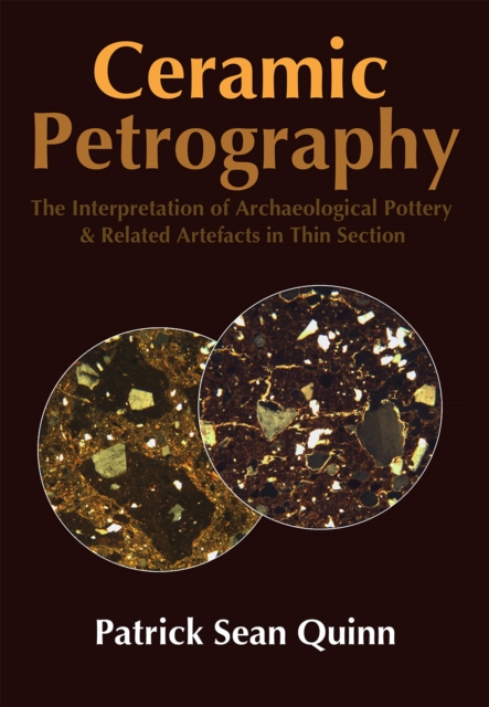 Ceramic Petrography: The Interpretation of Archaeological Pottery & Related Artefacts in Thin Section, Paperback / softback Book