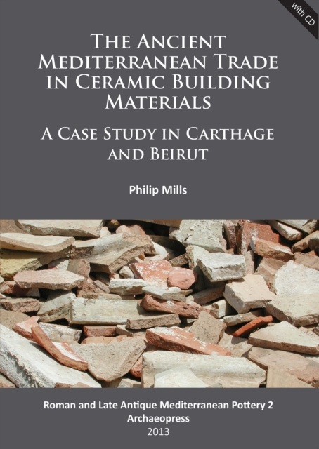 The Ancient Mediterranean Trade in Ceramic Building Materials: A Case Study in Carthage and Beirut, Paperback / softback Book