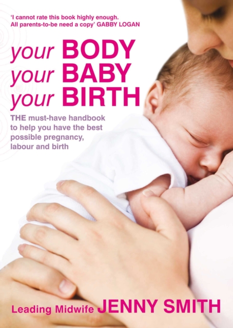 Your Body, Your Baby, Your Birth : THE Must-have Handbook to Help You Have the Best Possible Pregnancy, Labour and Birth, Paperback Book